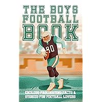 The Boys Football Book: Endless Fascinating Facts & Stories For Football Lovers