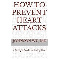 How To Prevent Heart Attacks: A Family's Guide to Saving Lives How To Prevent Heart Attacks: A Family's Guide to Saving Lives Kindle Hardcover Paperback