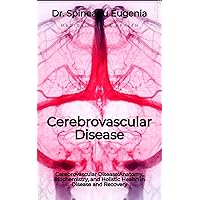 Cerebrovascular Disease: Unveiling the Interplay of Anatomy, Biochemistry, and Holistic Health in Disease and Recovery Cerebrovascular Disease: Unveiling the Interplay of Anatomy, Biochemistry, and Holistic Health in Disease and Recovery Kindle Paperback