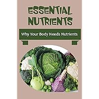 Essential Nutrients: Why Your Body Needs Nutrients