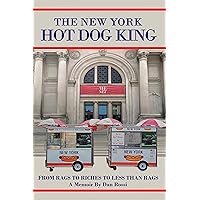 The New York Hot Dog King: From Rags to Riches to Less Than Rags The New York Hot Dog King: From Rags to Riches to Less Than Rags Kindle Paperback