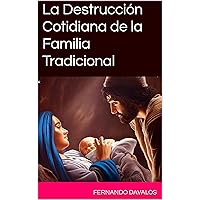 La Destrucción Cotidiana de la Familia Tradicional (Spanish Edition) La Destrucción Cotidiana de la Familia Tradicional (Spanish Edition) Kindle
