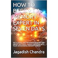 HOW TO BECOME A MEMORY EXPERT IN SEVEN DAYS: GET A QUICK AND RETENTIVE MEMORY FOR ABOUT ANYTHING. AMAZE EVERYONE WITH YOUR ASTOUNDING MEMORY POWER. HOW TO BECOME A MEMORY EXPERT IN SEVEN DAYS: GET A QUICK AND RETENTIVE MEMORY FOR ABOUT ANYTHING. AMAZE EVERYONE WITH YOUR ASTOUNDING MEMORY POWER. Kindle Paperback