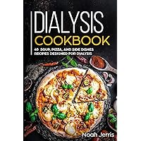 Dialysis Cookbook: 40+ Soup, Pizza, and Side Dishes recipes designed for dialysis