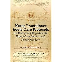 Nurse Practitioner Acute Care Protocols - SIXTH EDITION: For Emergency Departments, Urgent Care Centers, and Family Practices Nurse Practitioner Acute Care Protocols - SIXTH EDITION: For Emergency Departments, Urgent Care Centers, and Family Practices Paperback Hardcover