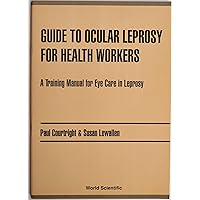 GUIDE TO OCULAR LEPROSY FOR HEALTH WORKERS: A TRAINING MANUAL FOR EYE CARE IN LEPROSY GUIDE TO OCULAR LEPROSY FOR HEALTH WORKERS: A TRAINING MANUAL FOR EYE CARE IN LEPROSY Paperback