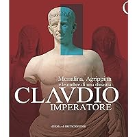 Claudio Imperatore: Messalina, Agrippina e le ombre di una dinastia: Museo dell'Ara Pacis 6 aprile - 27 ottobre 2019 (Italian Edition)