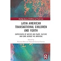 Latin American Transnational Children and Youth (Routledge Spaces of Childhood and Youth Series) Latin American Transnational Children and Youth (Routledge Spaces of Childhood and Youth Series) Paperback Kindle Hardcover