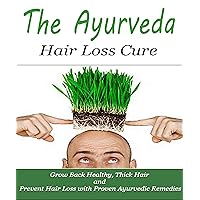 The Ayurveda Hair Loss Curve: Grow Back Health, Thick Hair and Prevent Hair With Proven Ayurvedic Remedies.