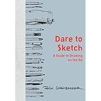 Dare to Sketch: A Guide to Drawing on the Go Dare to Sketch: A Guide to Drawing on the Go Hardcover Kindle