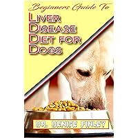 Beginners Guide To Liver Disease Diet for Dogs: A Comprehensive list of homemade recipes to cure Dogs having Liver Disease and prevent others from having it! Beginners Guide To Liver Disease Diet for Dogs: A Comprehensive list of homemade recipes to cure Dogs having Liver Disease and prevent others from having it! Kindle Paperback