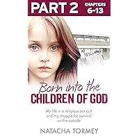 Born into the Children of God: Part 2 of 3: My life in a religious sex cult and my struggle for survival on the outside Born into the Children of God: Part 2 of 3: My life in a religious sex cult and my struggle for survival on the outside Kindle