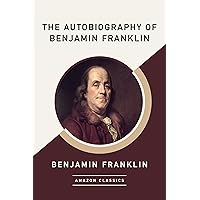 The Autobiography of Benjamin Franklin (AmazonClassics Edition) The Autobiography of Benjamin Franklin (AmazonClassics Edition) Hardcover Kindle Audible Audiobook Paperback Mass Market Paperback MP3 CD