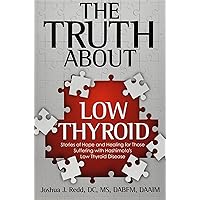 The Truth About Low Thyroid: Stories of Hope and Healing for Those Suffering with Hashimoto's Low Thyroid Disease
