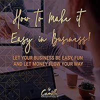 How to Make It Easy in Business!: Let Your Business Be Easy, Fun and Make Money Flow Your Way How to Make It Easy in Business!: Let Your Business Be Easy, Fun and Make Money Flow Your Way Audible Audiobook Paperback Kindle