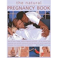 The Natural Pregnancy Book: How to have a happy, healthy pregnancy and birth - all the medical facts explained, plus sensible eating and exercise ... therapies, from homeopathy to medication The Natural Pregnancy Book: How to have a happy, healthy pregnancy and birth - all the medical facts explained, plus sensible eating and exercise ... therapies, from homeopathy to medication Paperback