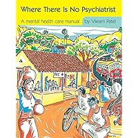 Where There Is No Psychiatrist: A Mental Health Care Manual (Books Beyond Words) Where There Is No Psychiatrist: A Mental Health Care Manual (Books Beyond Words) Kindle Paperback