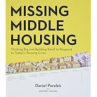 Missing Middle Housing: Thinking Big and Building Small to Respond to Today’s Housing Crisis Missing Middle Housing: Thinking Big and Building Small to Respond to Today’s Housing Crisis Paperback Kindle