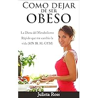 Como dejar de ser OBESO - La Dieta del Metabolismo Rápido que me cambio la vida (SIN IR AL GYM): (Como Adelgazar SIN usar una Dieta Alcalina) (Spanish Edition)