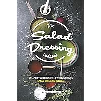 The Salad Dressing Cookbook: Unleash your Creativity with 25 Unique Salad Dressing Recipes The Salad Dressing Cookbook: Unleash your Creativity with 25 Unique Salad Dressing Recipes Paperback Kindle