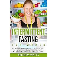 Intermittent Fasting For Women: An Improved Beginner’s Guide to Fast Weight Loss and Effective Fat Burn Intermittent Fasting For Women: An Improved Beginner’s Guide to Fast Weight Loss and Effective Fat Burn Kindle Paperback