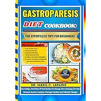 GASTROPARESIS DIET COOKBOOK: The Effortless Tips For Beginners: Knowledge, Meal Plans & Food Recipes To Manage Nerve Damage, Prevent Stomach Muscles Paralysis, Through Nutrition And Lifestyle Changes