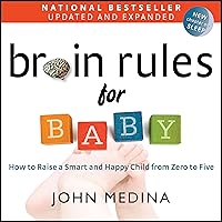 Brain Rules for Baby (Updated and Expanded): How to Raise a Smart and Happy Child from Zero to Five Brain Rules for Baby (Updated and Expanded): How to Raise a Smart and Happy Child from Zero to Five Audible Audiobook Paperback Kindle
