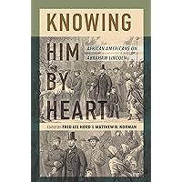 Knowing Him by Heart: African Americans on Abraham Lincoln Knowing Him by Heart: African Americans on Abraham Lincoln Kindle Hardcover