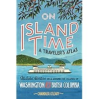 On Island Time: A Traveler's Atlas: Illustrated Adventures on and around the Islands of Washington and British Columbia (Drawn The Road) On Island Time: A Traveler's Atlas: Illustrated Adventures on and around the Islands of Washington and British Columbia (Drawn The Road) Paperback