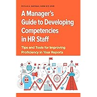 Manager's Guide to Developing Competencies in HR Staff: Tips and Tools for Improving Proficiency in Your Reports Manager's Guide to Developing Competencies in HR Staff: Tips and Tools for Improving Proficiency in Your Reports Kindle Paperback
