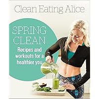 Clean Eating Alice Spring Clean: Recipes and Workouts for a Healthier You Clean Eating Alice Spring Clean: Recipes and Workouts for a Healthier You Kindle Digital