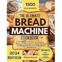 The Ultimate Bread Machine Cookbook 2024: The Easy to Follow Guide to Mastering the Art of Making A Variety of Fresh Bread with Tasty Recipes The Ultimate Bread Machine Cookbook 2024: The Easy to Follow Guide to Mastering the Art of Making A Variety of Fresh Bread with Tasty Recipes Kindle Hardcover Paperback