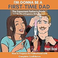 I'm Gonna Be a First-Time Dad: The Expectant Father's Guide to 9 Months Of Pregnancy, Birth & Beyond. How to Prepare for Fatherhood with Complete Confidence I'm Gonna Be a First-Time Dad: The Expectant Father's Guide to 9 Months Of Pregnancy, Birth & Beyond. How to Prepare for Fatherhood with Complete Confidence Audible Audiobook Kindle Paperback