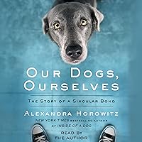 Our Dogs, Ourselves: How We Live with Dogs Now Our Dogs, Ourselves: How We Live with Dogs Now Audible Audiobook Paperback Kindle Hardcover Audio CD