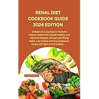 RENAL DIET COOKBOOK GUIDE 2024 EDITION: Embark on a Journey to Promote Kidney Health with Simple healthy and Flavorful Recipes without sacrificing taste. Low sodium and low potassium recipe. RENAL DIET COOKBOOK GUIDE 2024 EDITION: Embark on a Journey to Promote Kidney Health with Simple healthy and Flavorful Recipes without sacrificing taste. Low sodium and low potassium recipe. Kindle Paperback