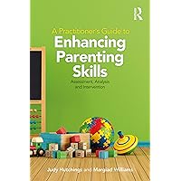 A Practitioner's Guide to Enhancing Parenting Skills: Assessment, Analysis and Intervention A Practitioner's Guide to Enhancing Parenting Skills: Assessment, Analysis and Intervention Kindle Hardcover Paperback