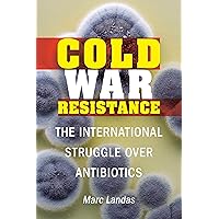 Cold War Resistance: The International Struggle over Antibiotics Cold War Resistance: The International Struggle over Antibiotics Kindle Audible Audiobook Hardcover Audio CD