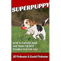 Superpuppy: How to Choose, Raise, and Train the Best Possible Dog for You Superpuppy: How to Choose, Raise, and Train the Best Possible Dog for You Kindle Hardcover Paperback