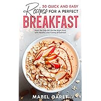 30 Quick and Easy Recipes for a Perfect Breakfast: Start the Day Off On the Right Foot, with Healthy and Yummy Breakfast! 30 Quick and Easy Recipes for a Perfect Breakfast: Start the Day Off On the Right Foot, with Healthy and Yummy Breakfast! Kindle Paperback