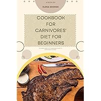 COOKBOOK FOR CARNIVORES' DIET FOR BEGINNERS: 