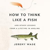 How to Think Like a Fish: And Other Lessons from a Lifetime in Angling How to Think Like a Fish: And Other Lessons from a Lifetime in Angling Audible Audiobook Kindle Hardcover Paperback Audio CD