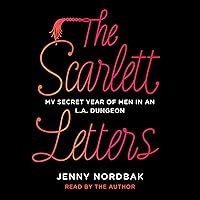 The Scarlett Letters: My Secret Year of Men in an L.A. Dungeon The Scarlett Letters: My Secret Year of Men in an L.A. Dungeon Audible Audiobook Kindle Hardcover