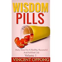 Wisdom Pills: Daily Dose For A Healthy, Successful And Fulfilled Life (Volume Book 1) Wisdom Pills: Daily Dose For A Healthy, Successful And Fulfilled Life (Volume Book 1) Kindle Paperback