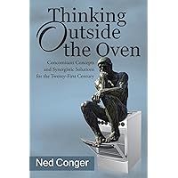 Thinking Outside the Oven: Concomitant Concepts and Synergistic Solutions for the Twenty-First Century Thinking Outside the Oven: Concomitant Concepts and Synergistic Solutions for the Twenty-First Century Kindle Paperback