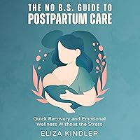 The No B.S. Guide to Postpartum Care: Quick Recovery and Emotional Wellness Without the Stress The No B.S. Guide to Postpartum Care: Quick Recovery and Emotional Wellness Without the Stress Audible Audiobook Paperback Kindle Hardcover