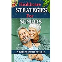 Healthcare strategies for seniors: A guide for those above 50 Healthcare strategies for seniors: A guide for those above 50 Kindle Paperback