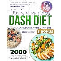 THE SUPER EASY DASH DIET COOKBOOK FOR BEGINNERS: 2000 Days of Tasty and Low Sodium Recipes to Overcoming High Blood Pressure | Enjoy High Potassium, Calcium & Magnesium Meals with 28-Day Meal Plan THE SUPER EASY DASH DIET COOKBOOK FOR BEGINNERS: 2000 Days of Tasty and Low Sodium Recipes to Overcoming High Blood Pressure | Enjoy High Potassium, Calcium & Magnesium Meals with 28-Day Meal Plan Kindle Paperback