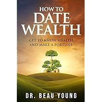 HOW TO DATE WEALTH: GET TO KNOW WEALTH AND MAKE A FORTUNE HOW TO DATE WEALTH: GET TO KNOW WEALTH AND MAKE A FORTUNE Kindle Audible Audiobook Hardcover Paperback