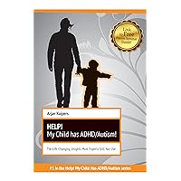 Help! My Child has ADHD/Autism! The Life-Changing Insights Most Experts Still Not Use Help! My Child has ADHD/Autism! The Life-Changing Insights Most Experts Still Not Use Kindle