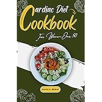 Cardiac Diet Cookbook For Women Over 50: Step-by-step guide on how to prepare a tasty, low-sodium and low-fat dishes with recipes and meal plan to manage cholesterol and aim for a heart healthy life Cardiac Diet Cookbook For Women Over 50: Step-by-step guide on how to prepare a tasty, low-sodium and low-fat dishes with recipes and meal plan to manage cholesterol and aim for a heart healthy life Kindle Paperback
